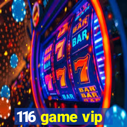 116 game vip